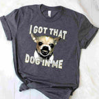 I Got That Dog in Me Funny Chihuahua Lover Tee T-Shirt for Adults Men Women Unisex