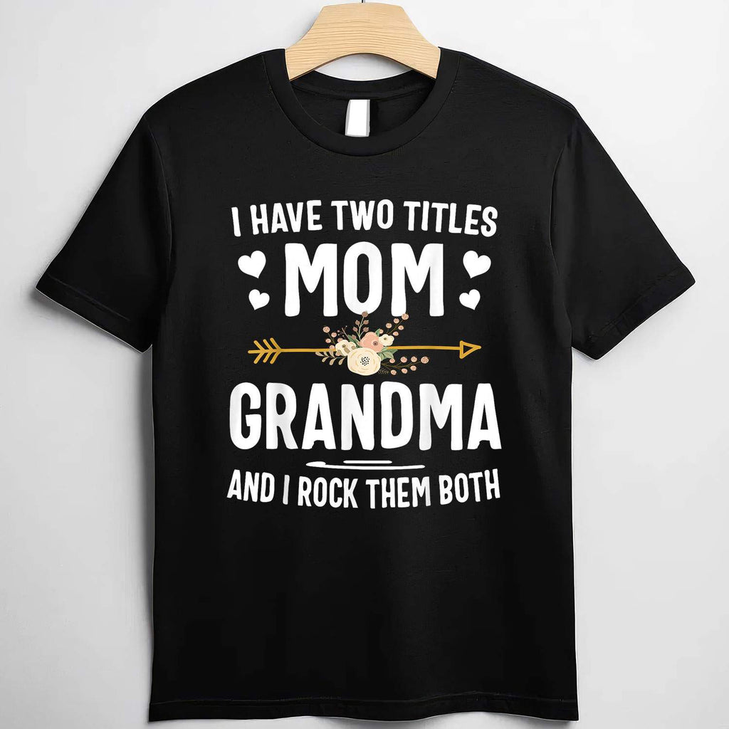 I Have Two Titles Mom and Grandma Funny Quote T-Shirt Tee for Women Unisex Adults