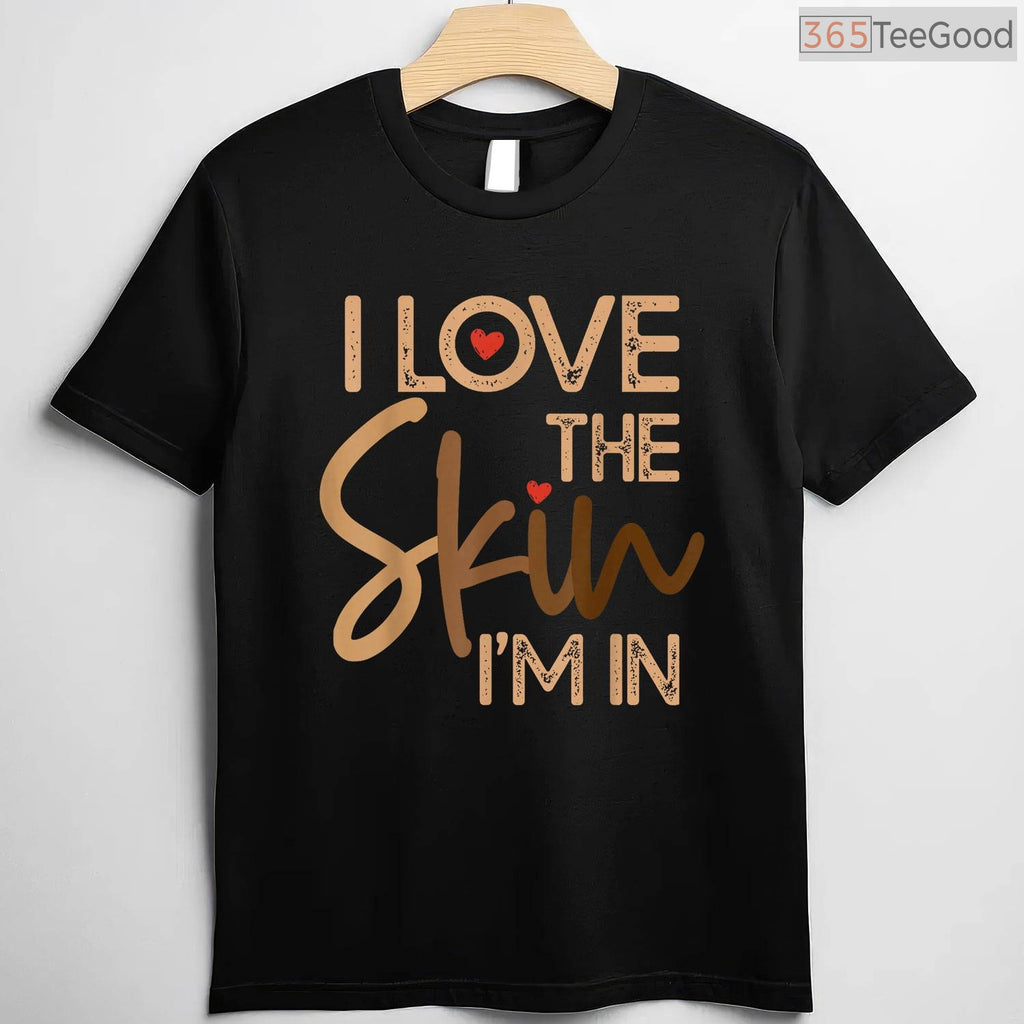 I Love The Skin I'm In Empowering T-Shirt Melanin Pride Black History Month Shirt