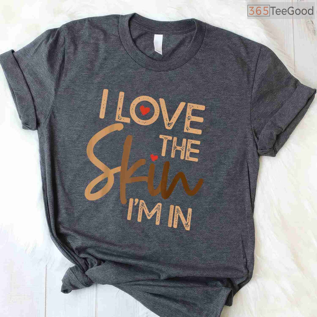 I Love The Skin I'm In Empowering T-Shirt Melanin Pride Black History Month Shirt