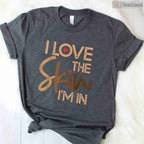 I Love The Skin I'm In Empowering T-Shirt Melanin Pride Black History Month Shirt