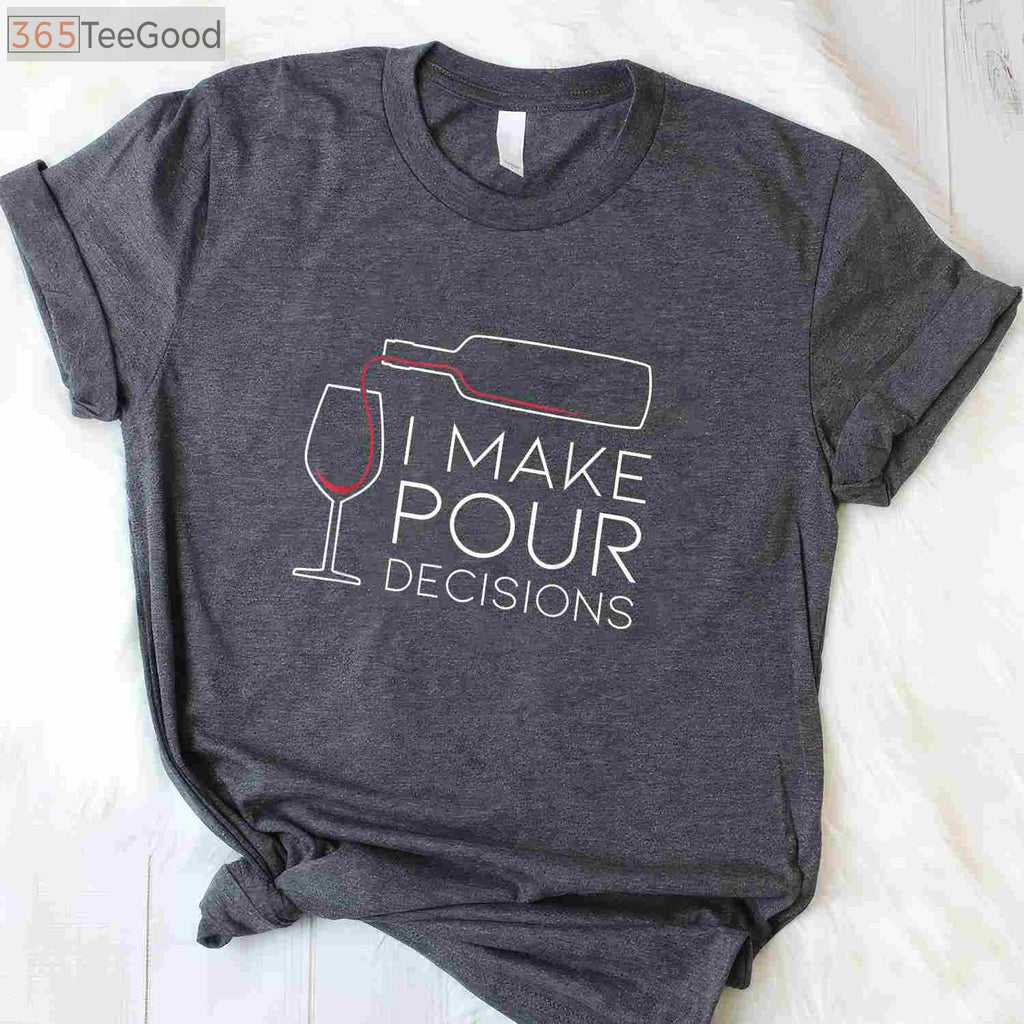 I Make Pour Decisions T-Shirt - Funny Wine Pouring Choice Apparel