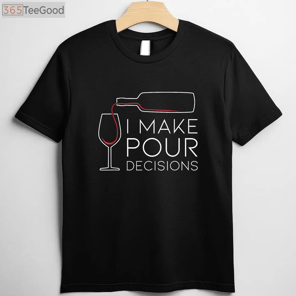 I Make Pour Decisions T-Shirt - Funny Wine Pouring Choice Apparel