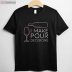 I Make Pour Decisions T-Shirt - Funny Wine Pouring Choice Apparel