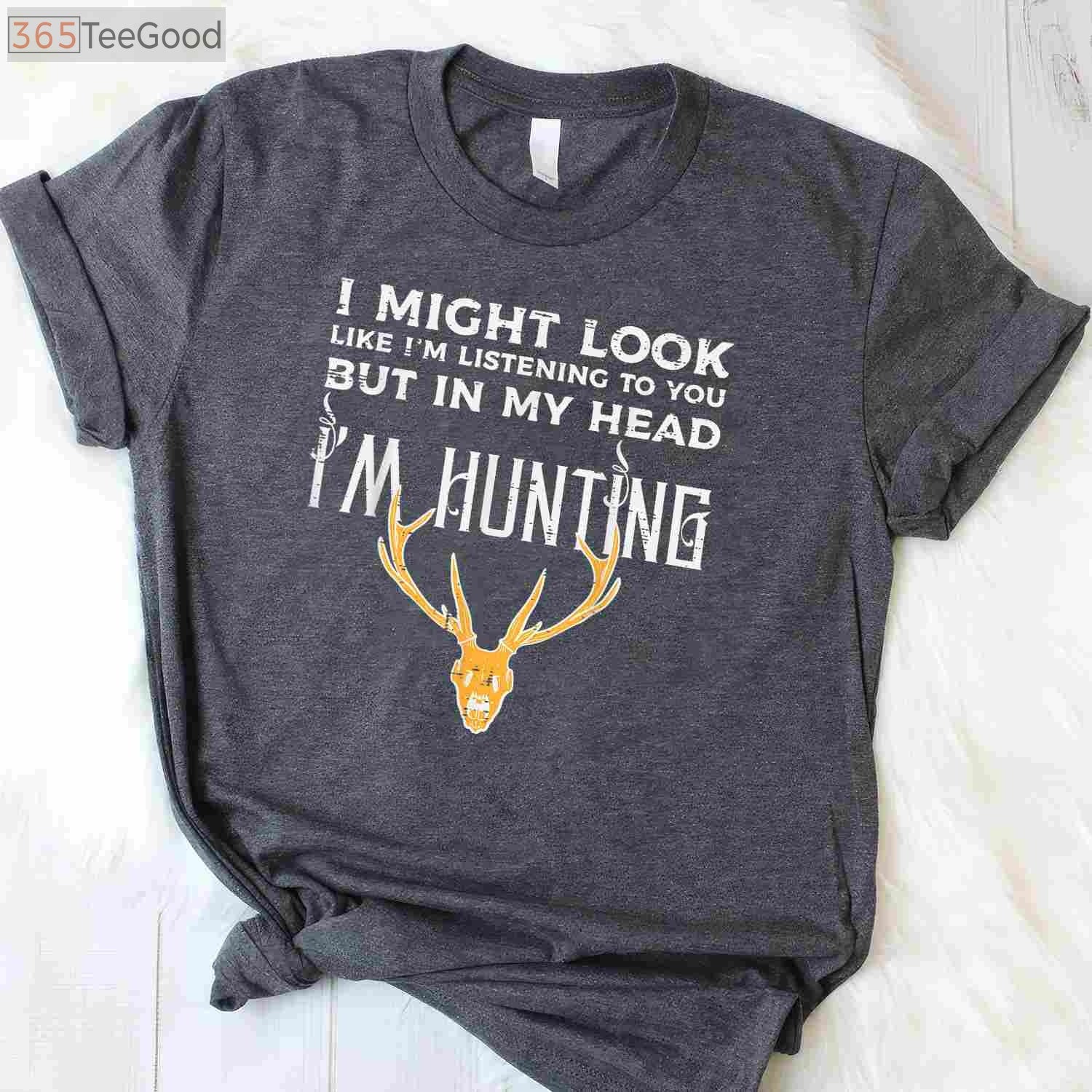 I Might Look Like I'm Listening Funny Hunting Shirt, Distracted Hunter Gift