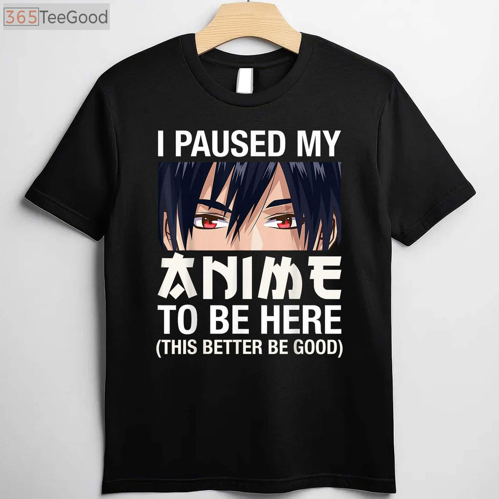 I Paused My Anime To Be Here T-Shirt - Funny Japan Kawaii Manga Gift