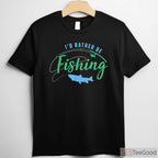 I'd Rather Be Fishing Funny Father's Day Shirt, Top-Rated Gift for Fishing Obsessed Dads