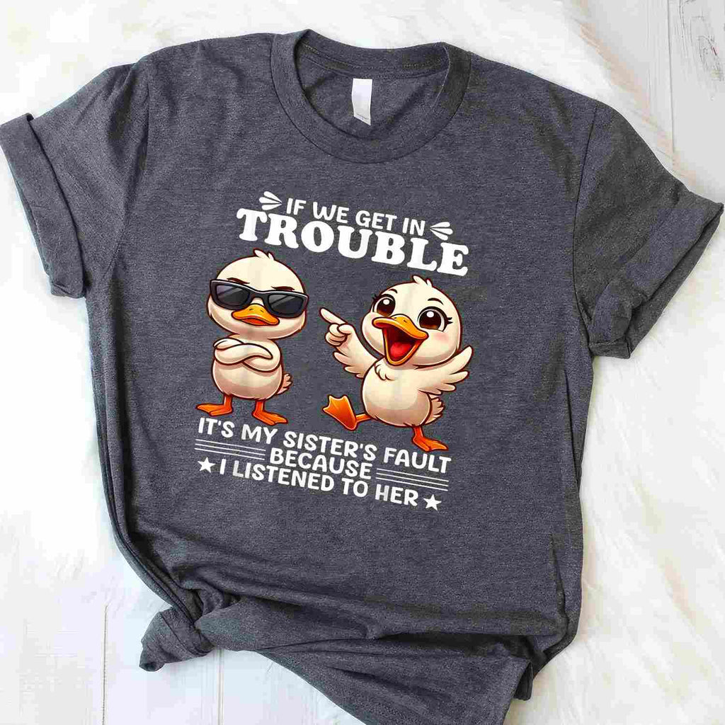 If We Get in Trouble It’s My Sister’s Fault T-Shirt Tee Funny Sisters Saying Gift