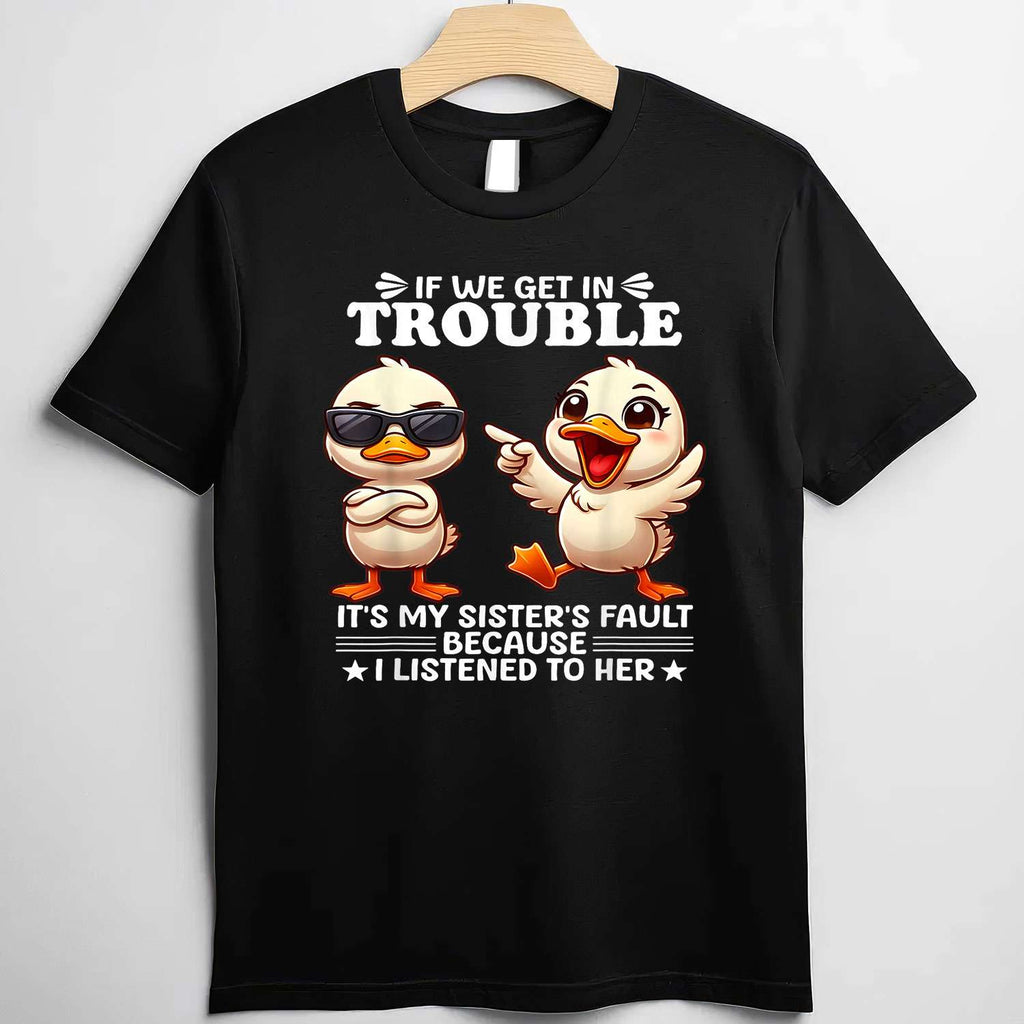 If We Get in Trouble It’s My Sister’s Fault T-Shirt Tee Funny Sisters Saying Gift
