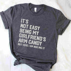 It’s Not Easy Being My Girlfriend’s Arm Candy Funny T-Shirt Tee Boyfriend Fathers Day Gift