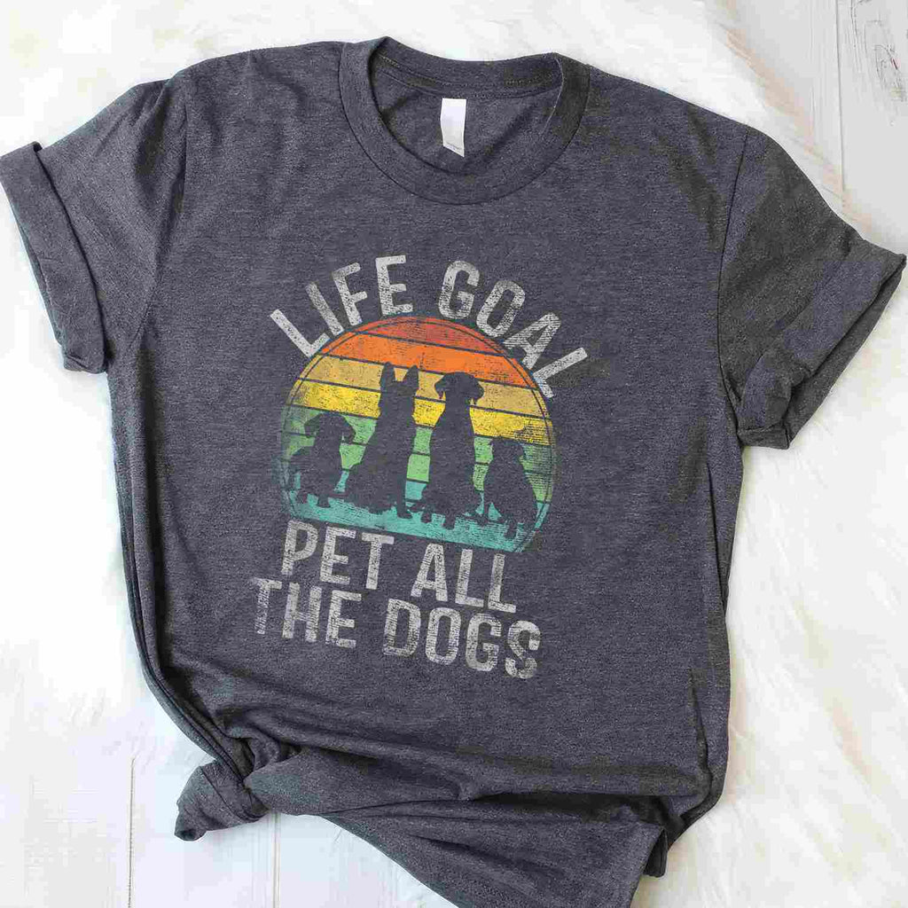Life Goal Pet All The Dogs Funny Dog Lover Tee T-Shirt for Adults Men Women Unisex