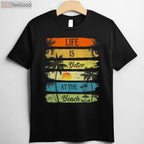 Life Is Better At The Beach T-Shirt - Relaxing Summer Vacation Ocean Gift
