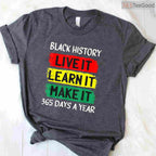 Live It Learn It Make It 365 Days A Year T-Shirt Black History Month Everyday Shirt