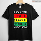 Live It Learn It Make It 365 Days A Year T-Shirt Black History Month Everyday Shirt