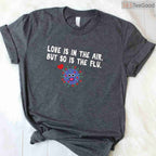 Love is in The Air But So Is The Flu Funny Valentine T-Shirt, Sarcastic Anti-Valentine Gag Gift Tee