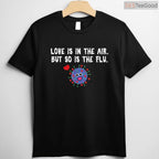 Love is in The Air But So Is The Flu Funny Valentine T-Shirt, Sarcastic Anti-Valentine Gag Gift Tee