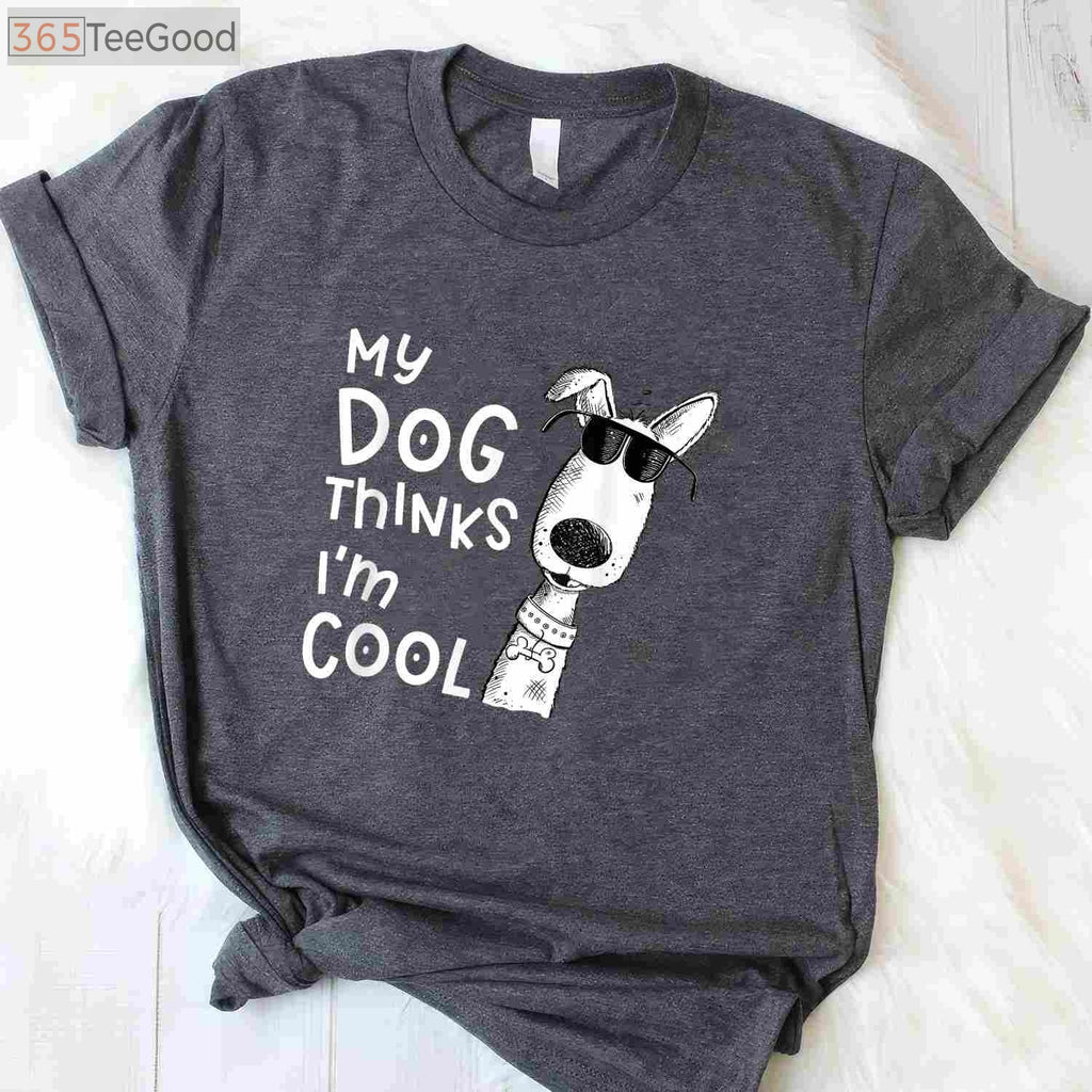 My Dog Thinks I'm Cool T-Shirt - Aesthetic Dog Lover Gift for Men & Women