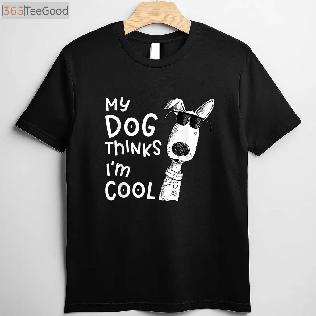 My Dog Thinks I'm Cool T-Shirt - Aesthetic Dog Lover Gift for Men & Women