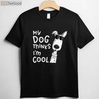My Dog Thinks I'm Cool T-Shirt - Aesthetic Dog Lover Gift for Men & Women