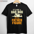 Not a Dad Bod It’s a Father Figure Funny Father’s Day T-Shirt