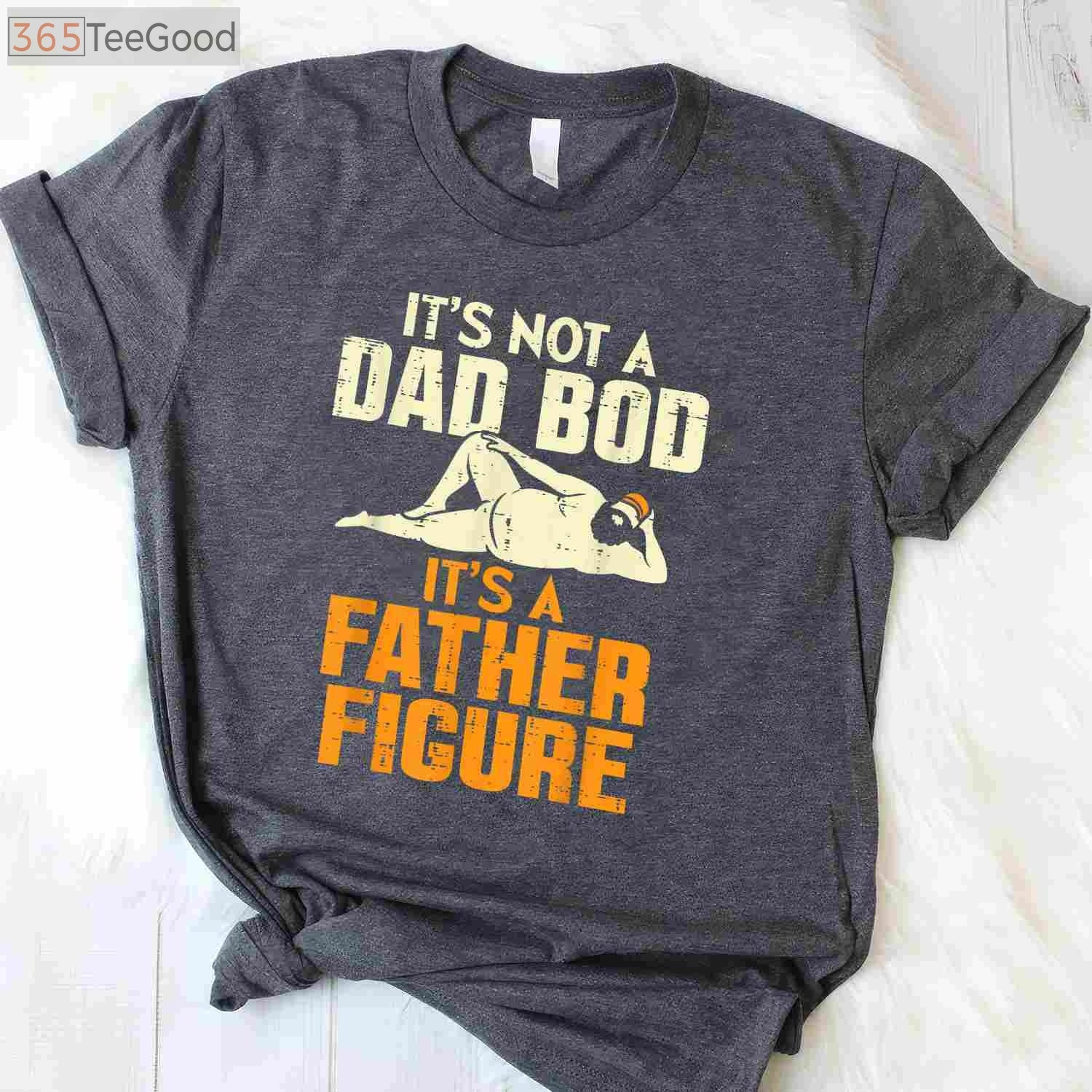 Not a Dad Bod It’s a Father Figure Funny Father’s Day T-Shirt