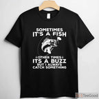 Sometimes It’s a Fish Funny Shirt - Relatable Humorous Fishing Adventure Tee
