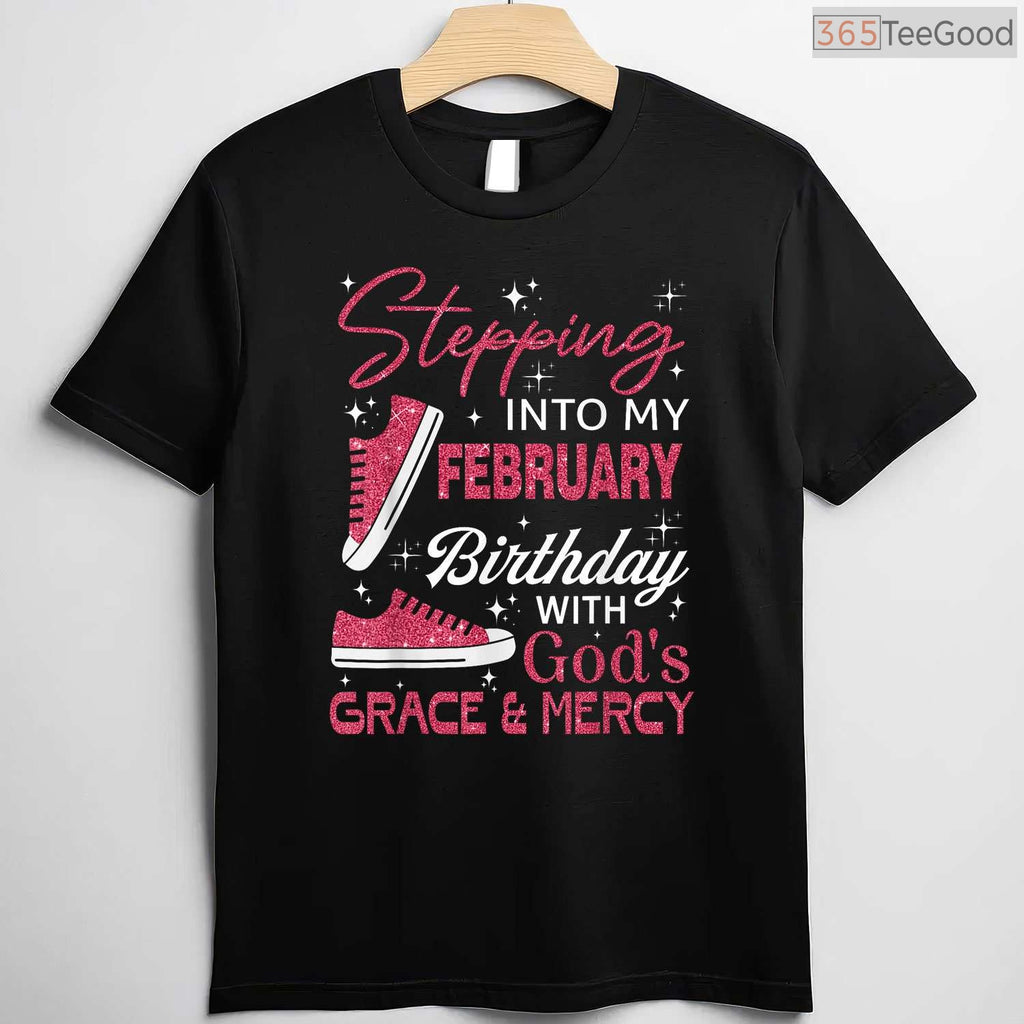 Stepping Into My February Birthday With God's Grace & Mercy Faith Shirt
