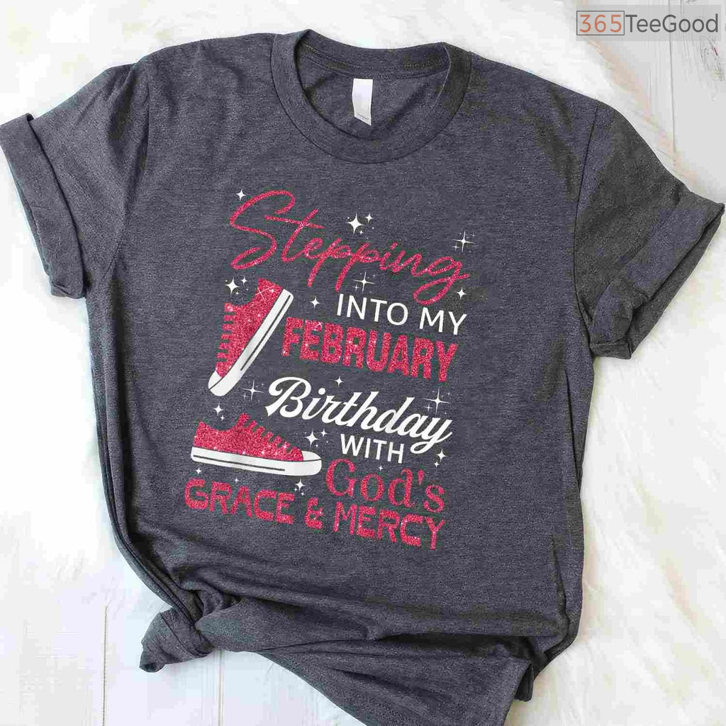 Stepping Into My February Birthday With God's Grace & Mercy Faith Shirt