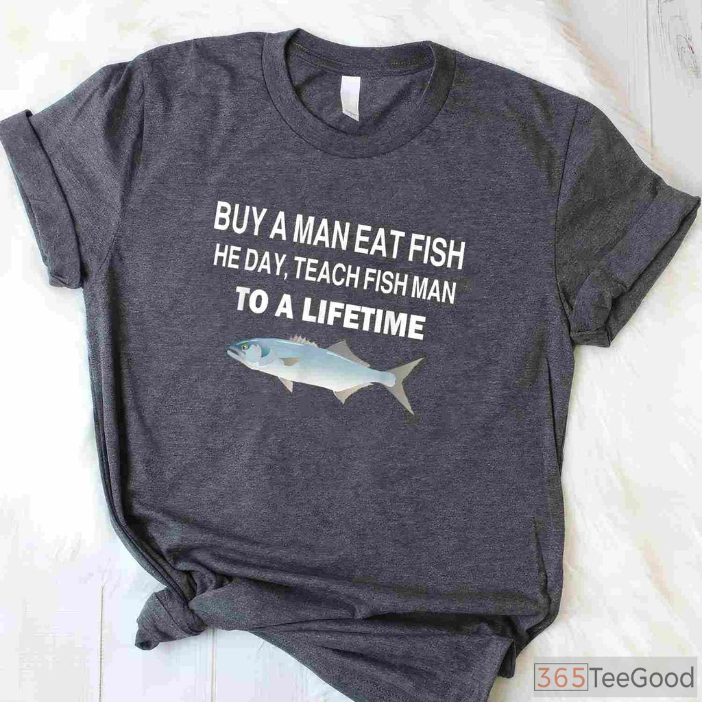 Teach a Man to Fish Parody Shirt - Hilarious Wordplay Fishing Wisdom Tee