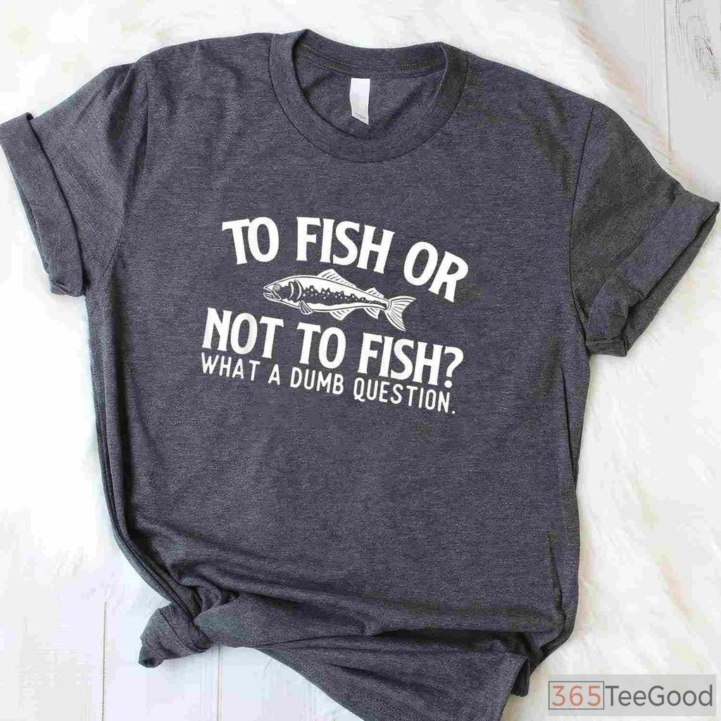 To Fish or Not to Fish_ Funny Angler Shirt, Performance Fishing Gear for Lake House Life