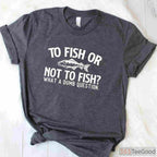To Fish or Not to Fish_ Funny Angler Shirt, Performance Fishing Gear for Lake House Life