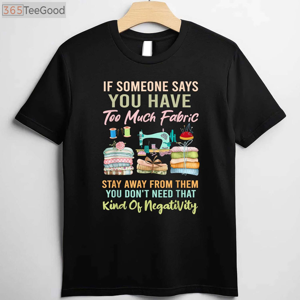 Too Much Fabric Sewing T-Shirt - Funny Quilting Lover Sewer Apparel