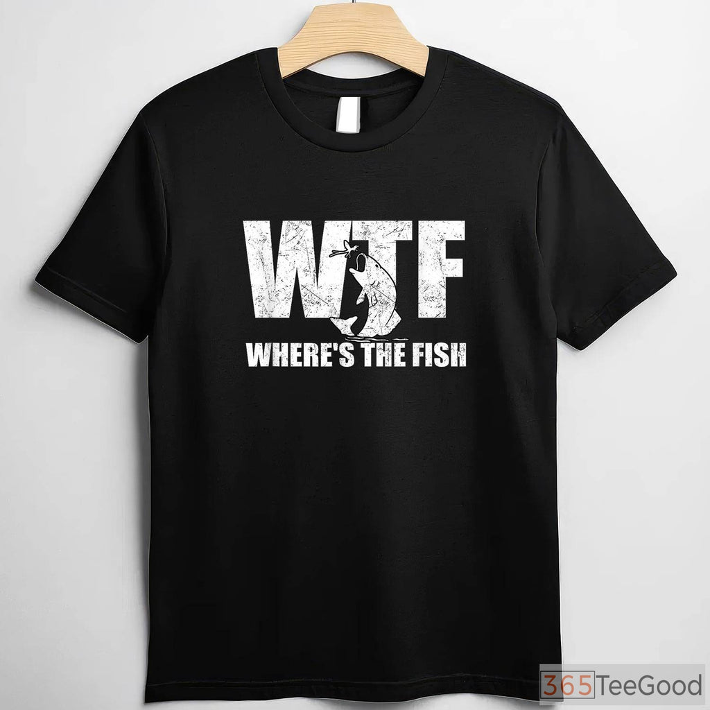 WTF Where's The Fish Funny Tee - Sarcastic Fishing Gift for Father’s Day
