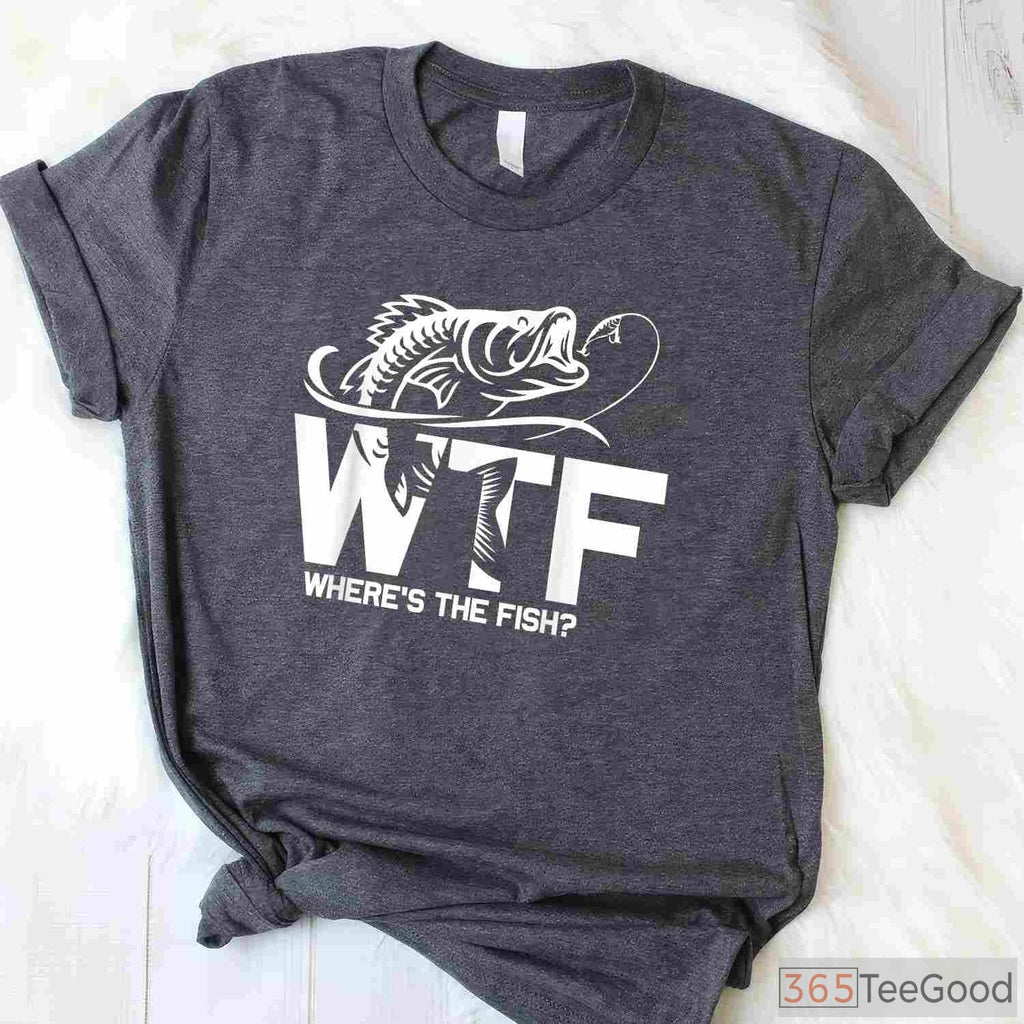 WTF Where's The Fish Funny Shirt - Sarcastic Fishing Gift for Boat Days