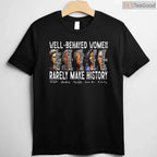 Well Behaved Women Rarely Make History T-Shirt Feminist Power Black History Month Shirt