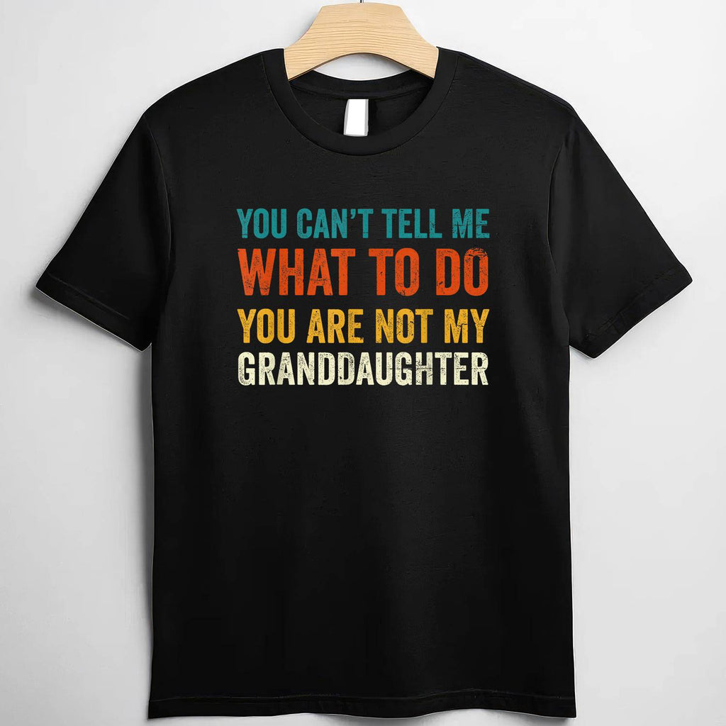 You Can't Tell Me What to Do You Are Not My Granddaughter T-Shirt Tee Funny Saying Family Shirt