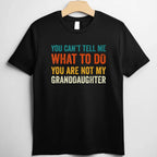You Can't Tell Me What to Do You Are Not My Granddaughter T-Shirt Tee Funny Saying Family Shirt