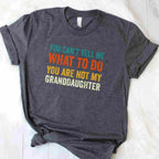 You Can't Tell Me What to Do You Are Not My Granddaughter T-Shirt Tee Funny Saying Family Shirt