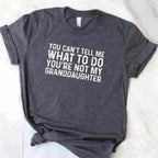 You Can't Tell Me What to Do You're Not My Granddaughter T-Shirt Tee Funny Family Quote Shirt