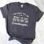 You Can't Tell Me What To Do You're Not My Granddaughter T-Shirt Tee Sarcastic Family Humor Gift