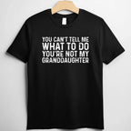 You Can't Tell Me What to Do You're Not My Granddaughter T-Shirt Tee Funny Family Quote Shirt