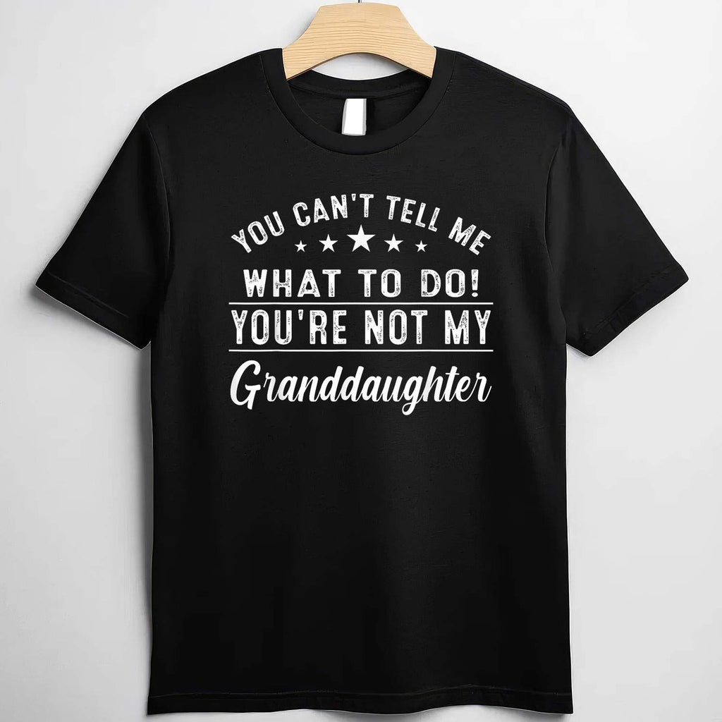 You Can't Tell Me What To Do You're Not My Granddaughter T-Shirt Tee Sarcastic Family Humor Gift