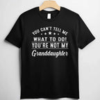You Can't Tell Me What To Do You're Not My Granddaughter T-Shirt Tee Sarcastic Family Humor Gift