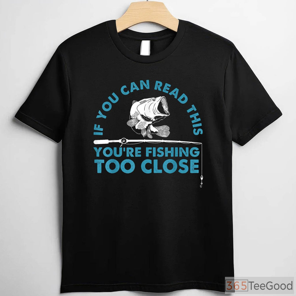 You're Fishing Too Close Funny Shirt, Humorous Social Distancing Angler Tee