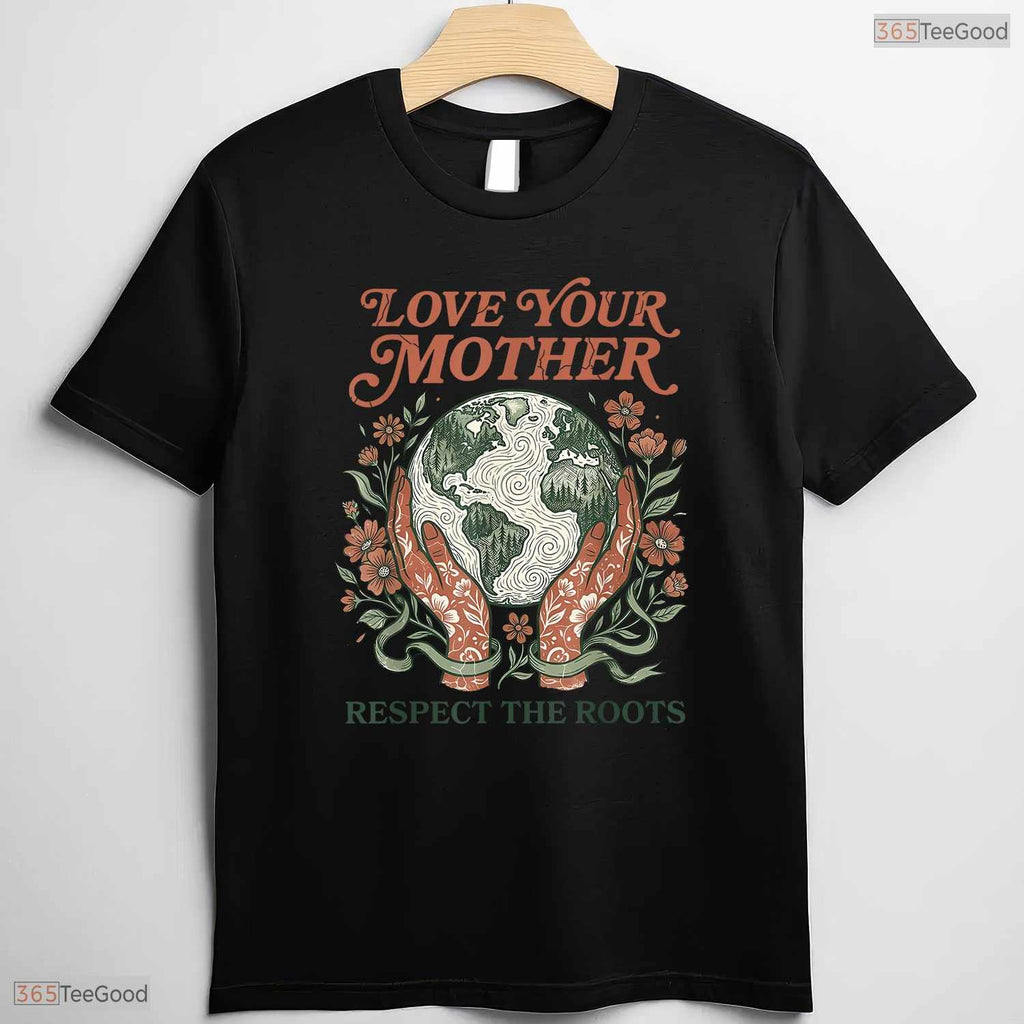 Love Your Mother Respect Roots Earth Day Nature Lover Mothers Day T-Shirt Gift