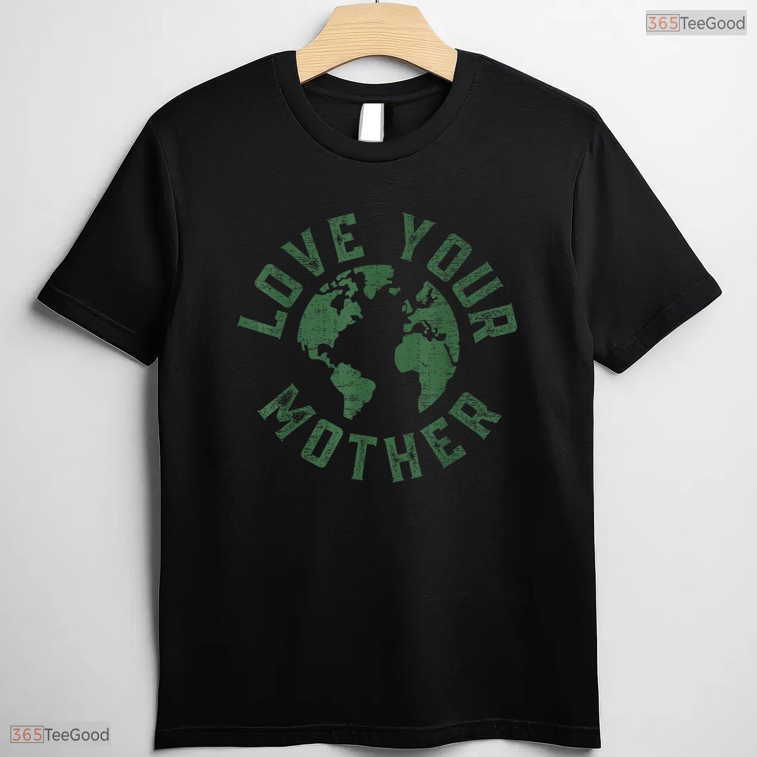 Earth Day Every Day Love Your Mother Nature Environmentalist Mothers Day Shirt