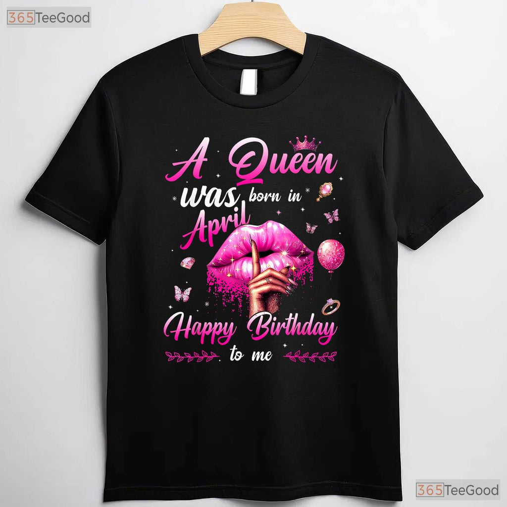 A Queen Was Born In April T-Shirt - Happy Birthday To Me Tee - April Birthday Gift Mom