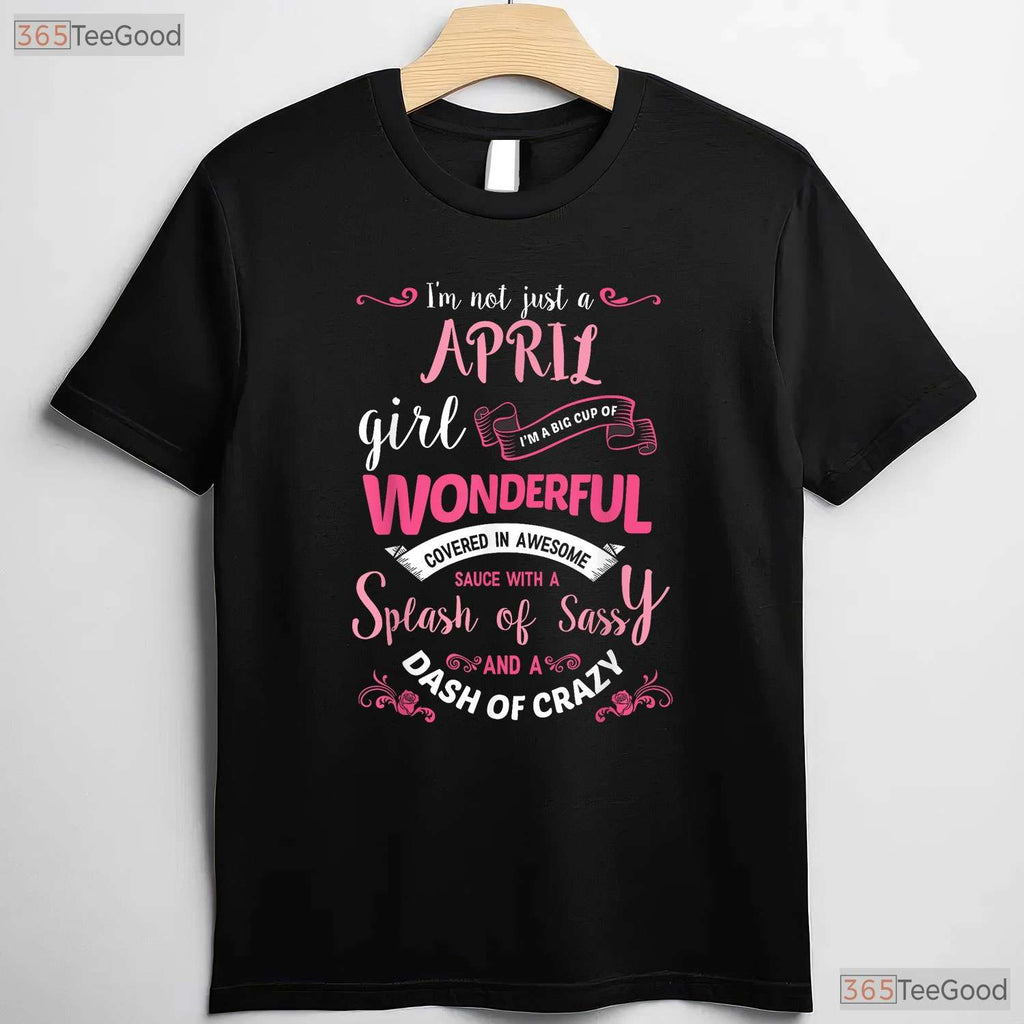I - m Not Just An April Girl T-Shirt - Limited Edition Birthday Tee - Funny Gift For Her
