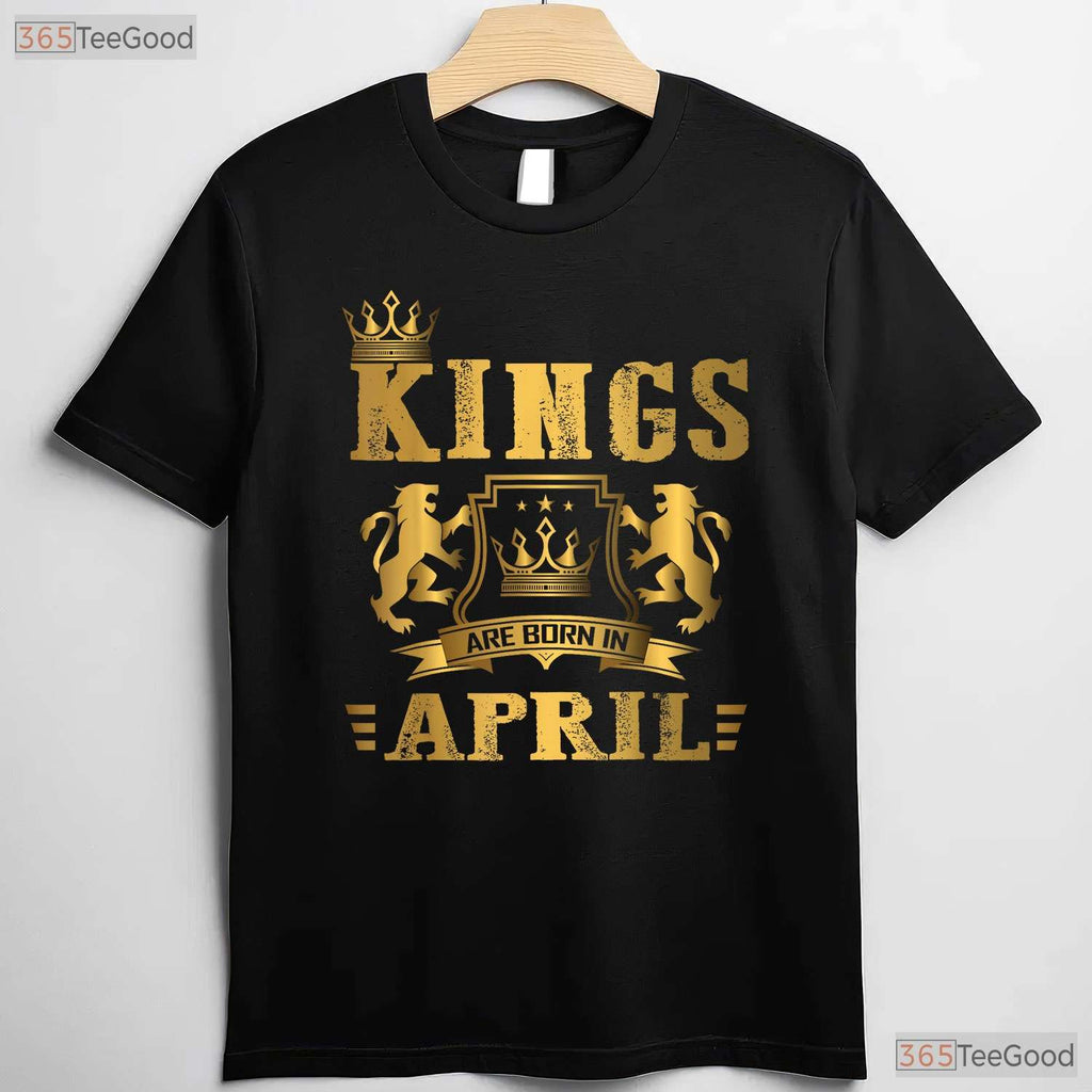 Kings Are Born In April T-Shirt - Men - s April Birthday Tee - Legend Husband Dad Shirt