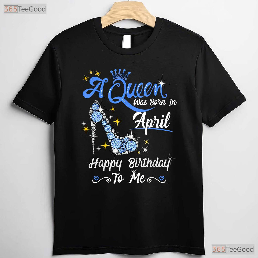 A Queen Was Born In April T-Shirt - High Heel Crown Birthday Tee - Classy Gift For Her